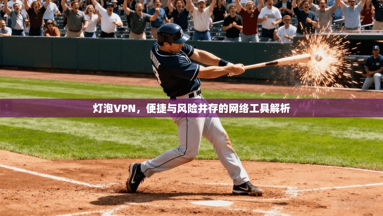 灯泡VPN，便捷与风险并存的网络工具解析