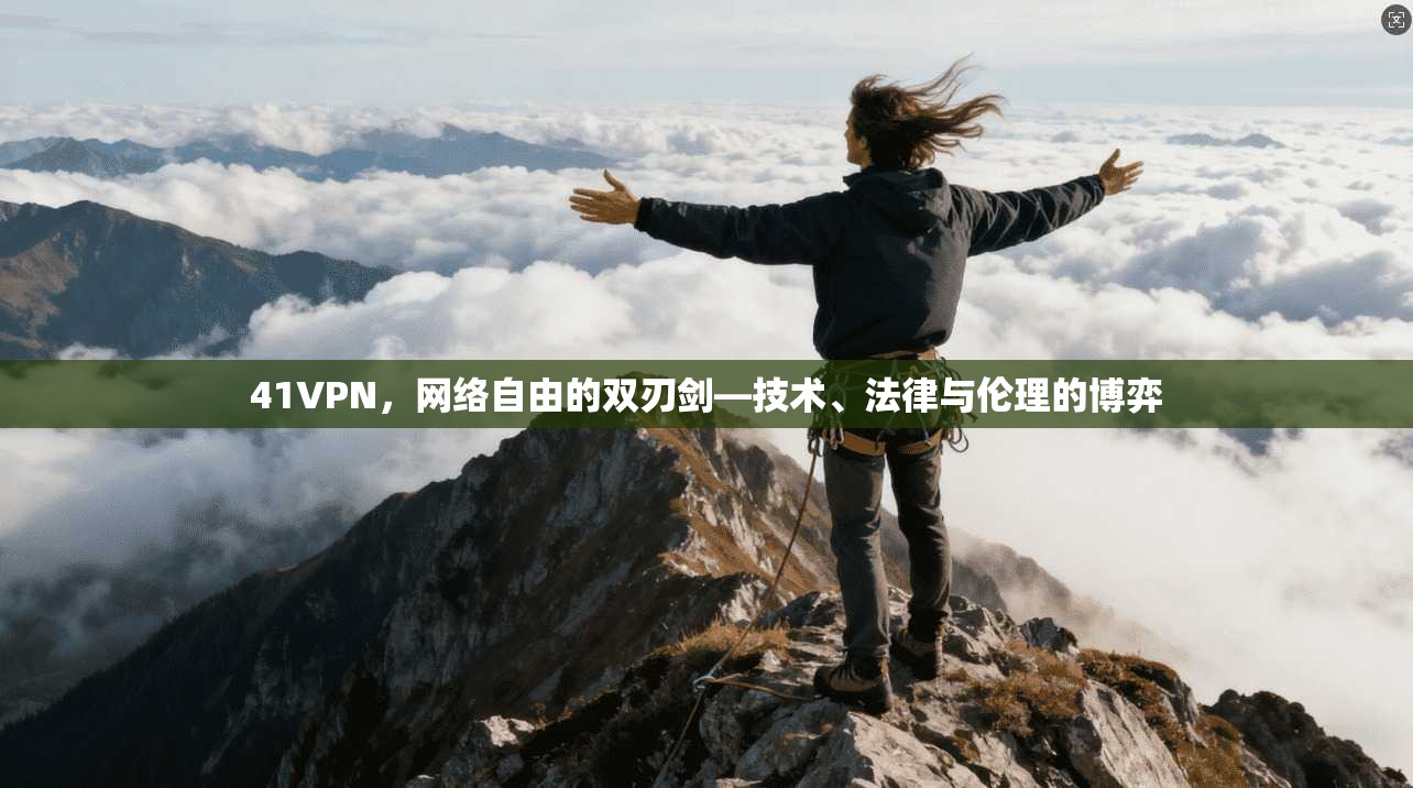 41VPN，网络自由的双刃剑—技术、法律与伦理的博弈