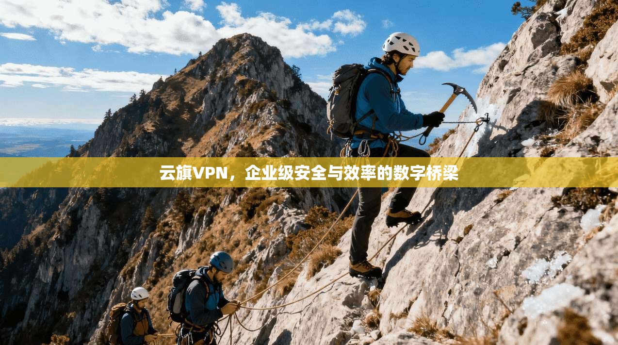 云旗VPN，企业级安全与效率的数字桥梁