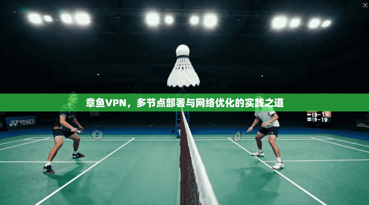 章鱼VPN，多节点部署与网络优化的实践之道
