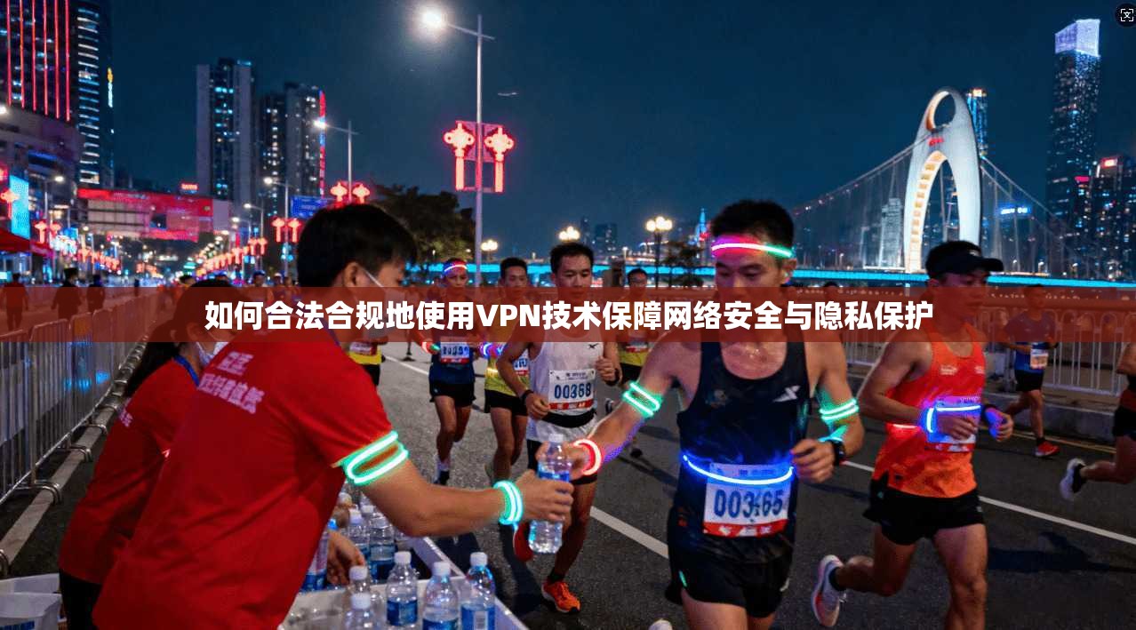 如何合法合规地使用VPN技术保障网络安全与隐私保护