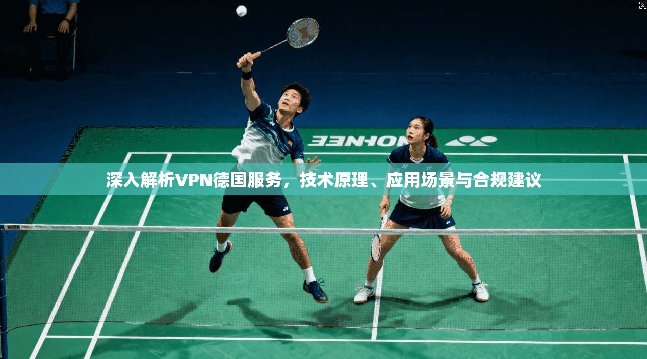 深入解析VPN德国服务，技术原理、应用场景与合规建议