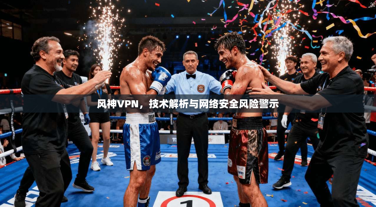 风神VPN，技术解析与网络安全风险警示