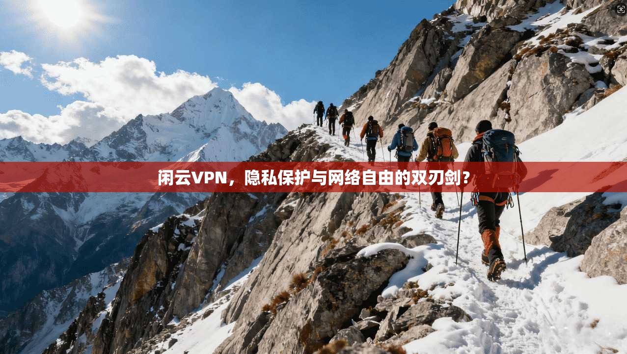 闲云VPN，隐私保护与网络自由的双刃剑？