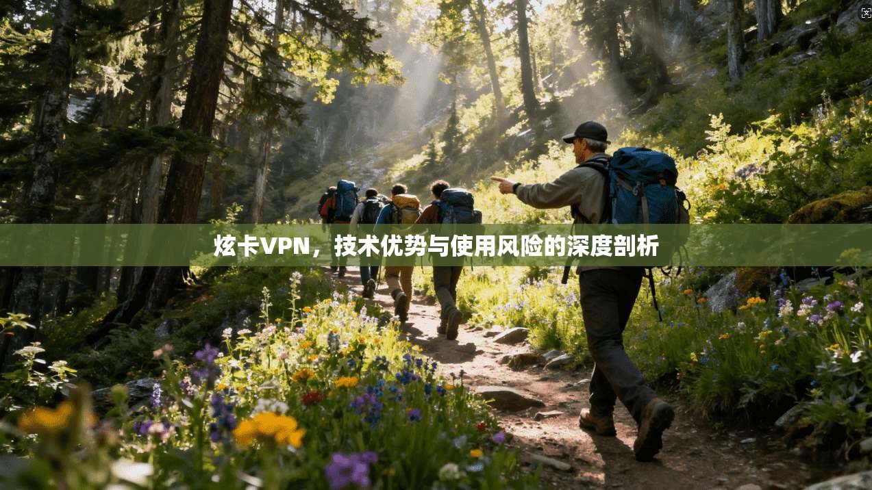 炫卡VPN，技术优势与使用风险的深度剖析