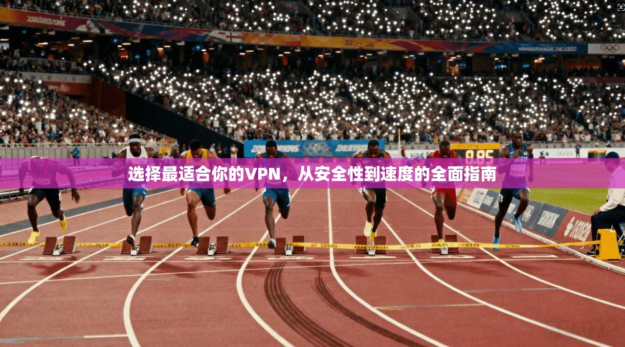 选择最适合你的VPN，从安全性到速度的全面指南