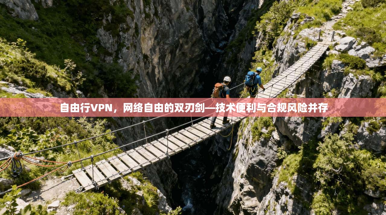 自由行VPN，网络自由的双刃剑—技术便利与合规风险并存