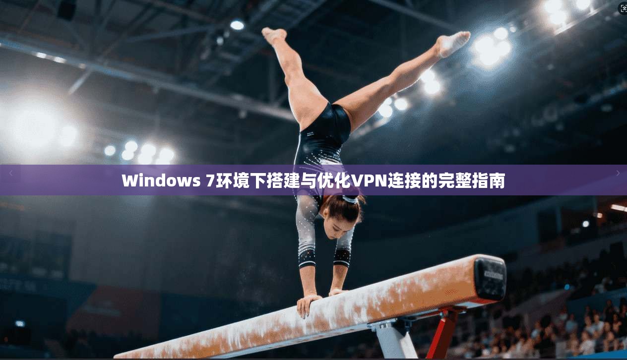 Windows 7环境下搭建与优化VPN连接的完整指南