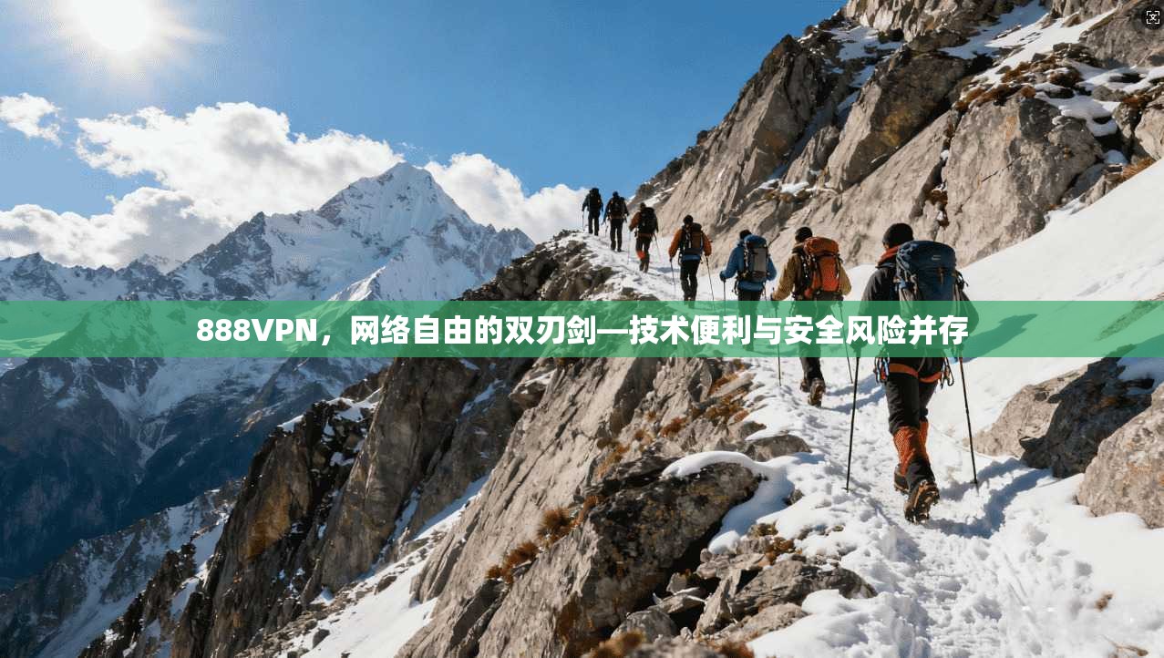 888VPN，网络自由的双刃剑—技术便利与安全风险并存