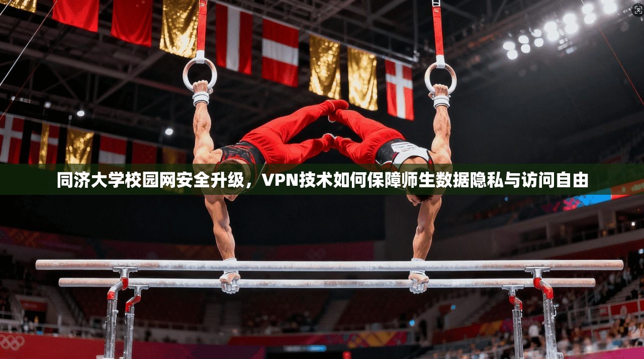 同济大学校园网安全升级，VPN技术如何保障师生数据隐私与访问自由