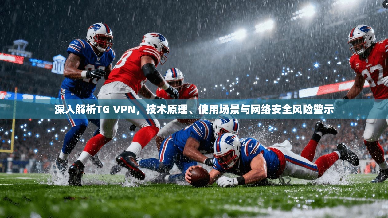 深入解析TG VPN，技术原理、使用场景与网络安全风险警示