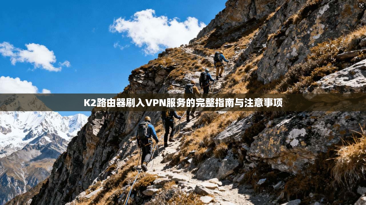 K2路由器刷入VPN服务的完整指南与注意事项