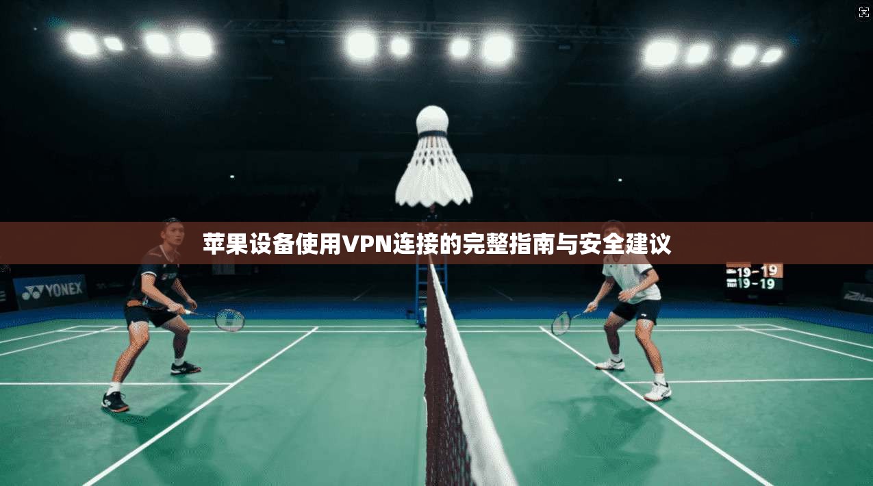 苹果设备使用VPN连接的完整指南与安全建议