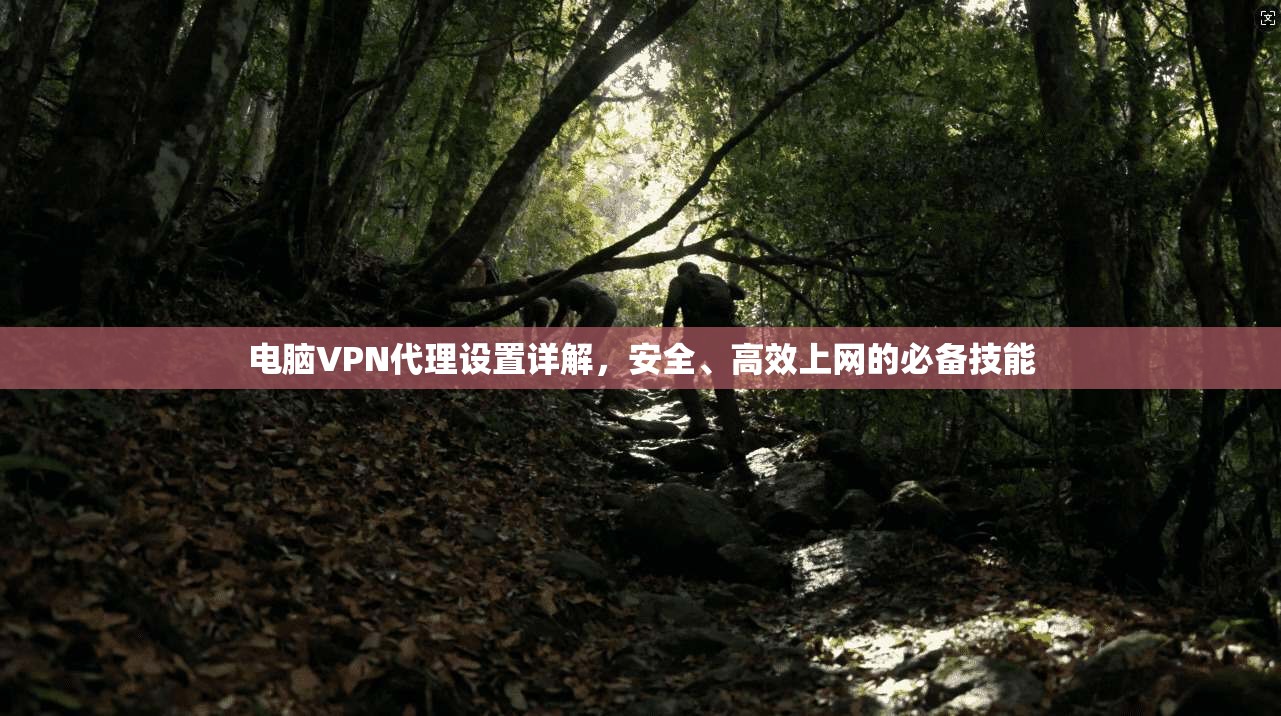 电脑VPN代理设置详解，安全、高效上网的必备技能