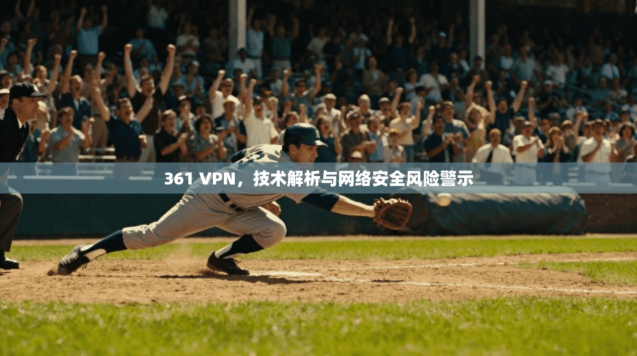 361 VPN，技术解析与网络安全风险警示