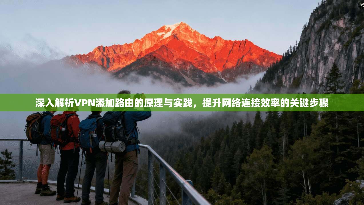 深入解析VPN添加路由的原理与实践，提升网络连接效率的关键步骤