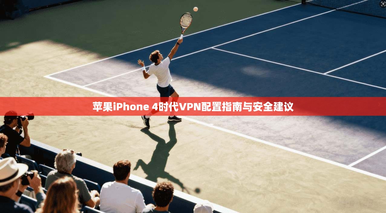苹果iPhone 4时代VPN配置指南与安全建议