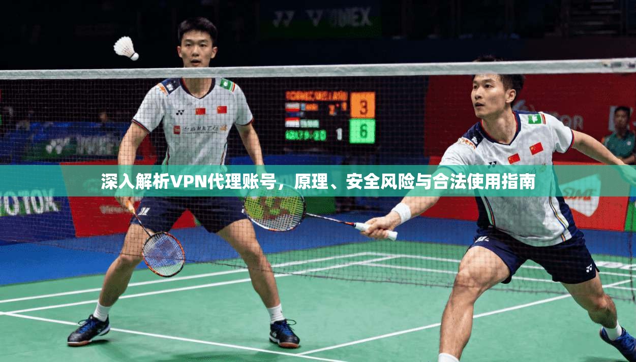 深入解析VPN代理账号，原理、安全风险与合法使用指南
