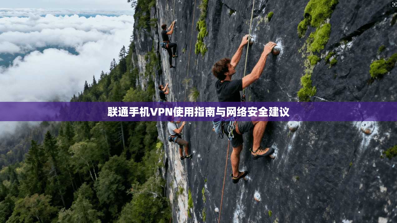 联通手机VPN使用指南与网络安全建议