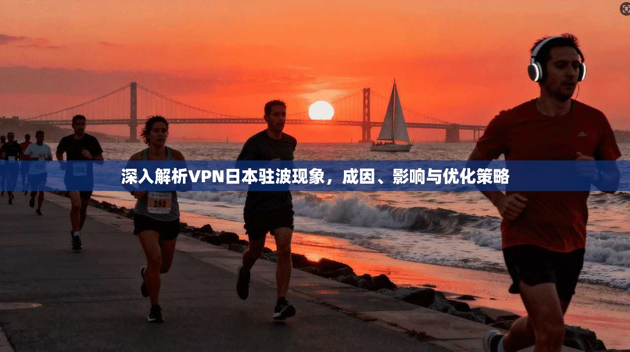 深入解析VPN日本驻波现象，成因、影响与优化策略