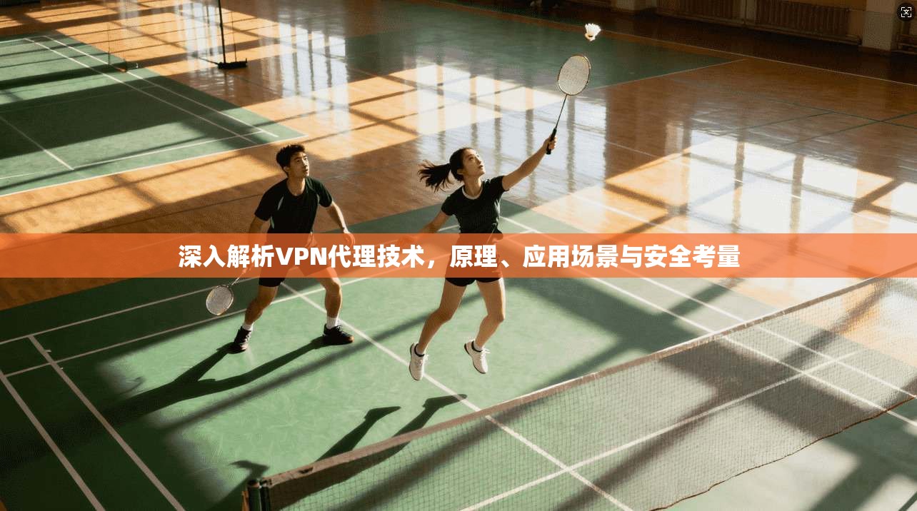 深入解析VPN代理技术,原理、应用场景与安全考量