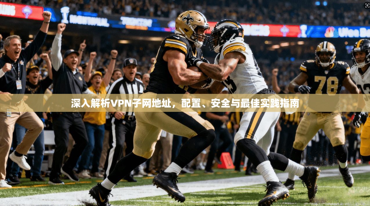 深入解析VPN子网地址，配置、安全与最佳实践指南