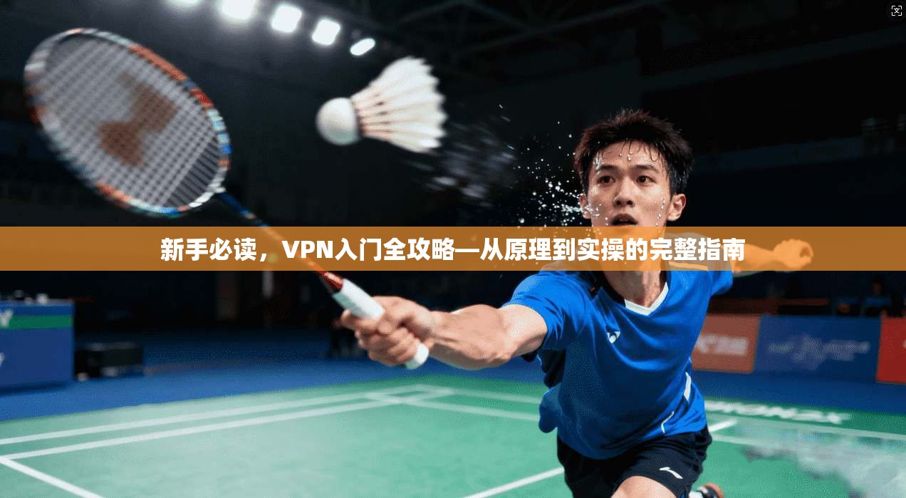 新手必读，VPN入门全攻略—从原理到实操的完整指南