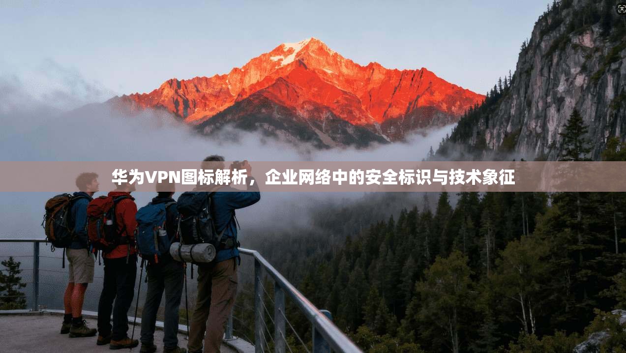 华为VPN图标解析，企业网络中的安全标识与技术象征