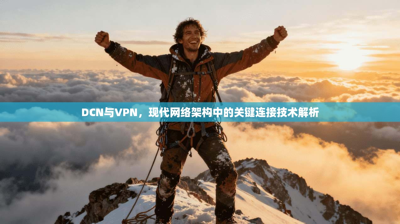 DCN与VPN，现代网络架构中的关键连接技术解析