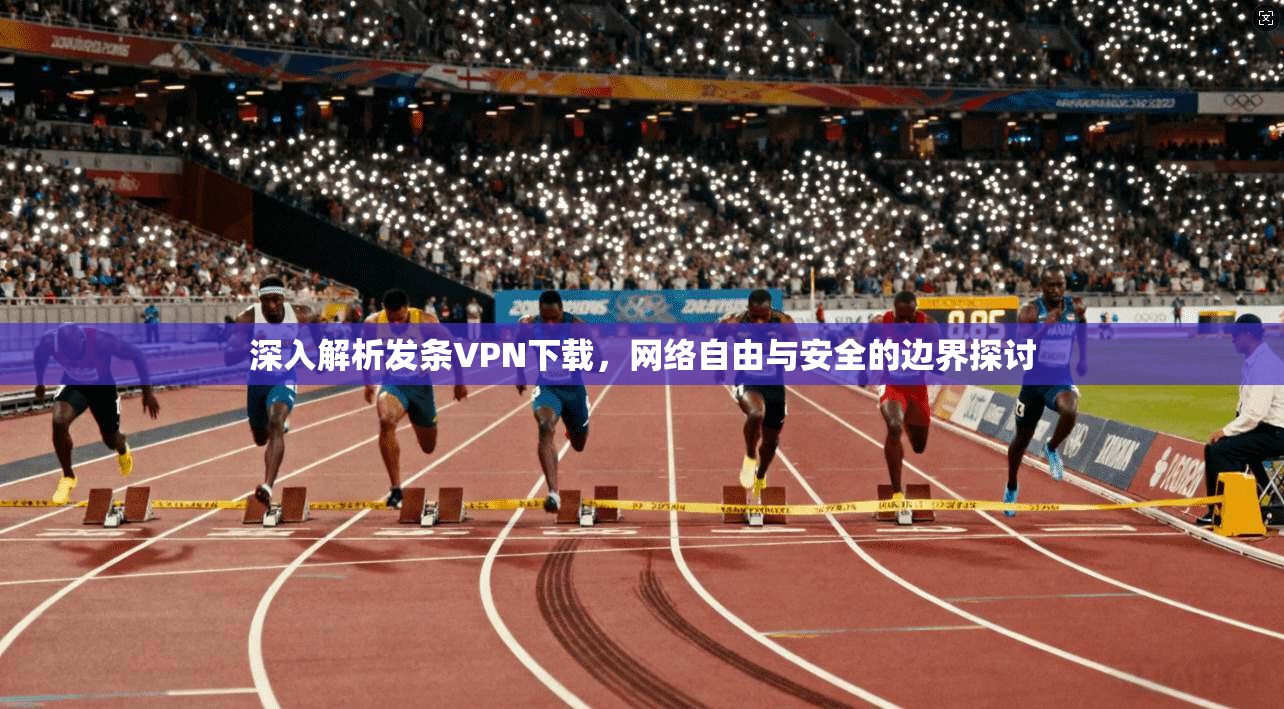 深入解析发条VPN下载，网络自由与安全的边界探讨