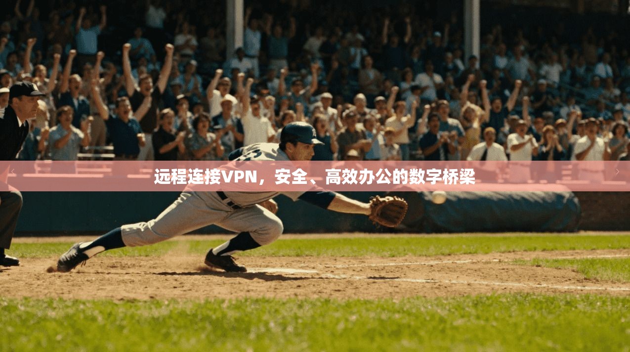 远程连接VPN，安全、高效办公的数字桥梁