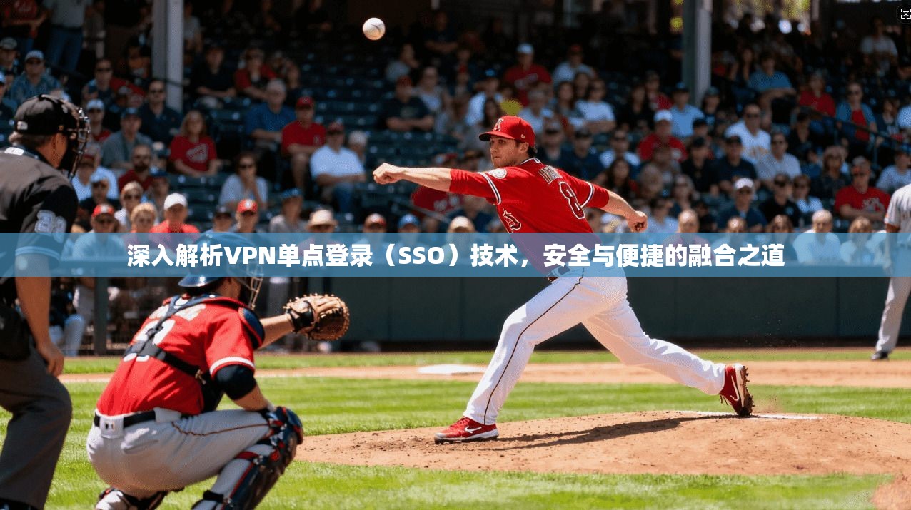 深入解析VPN单点登录（SSO）技术，安全与便捷的融合之道
