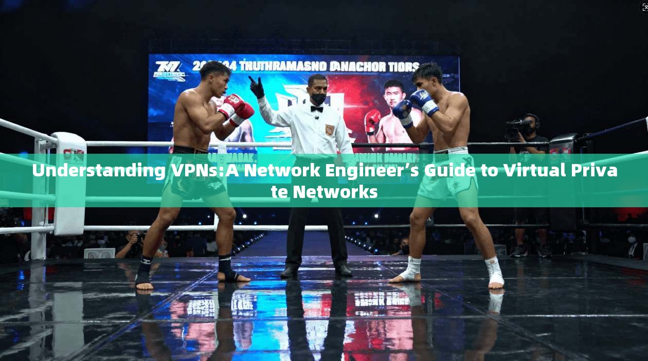 Understanding VPNs:A Network Engineer’s Guide to Virtual Private Networks