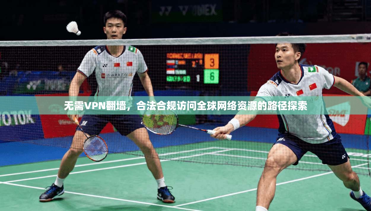 无需VPN翻墙，合法合规访问全球网络资源的路径探索