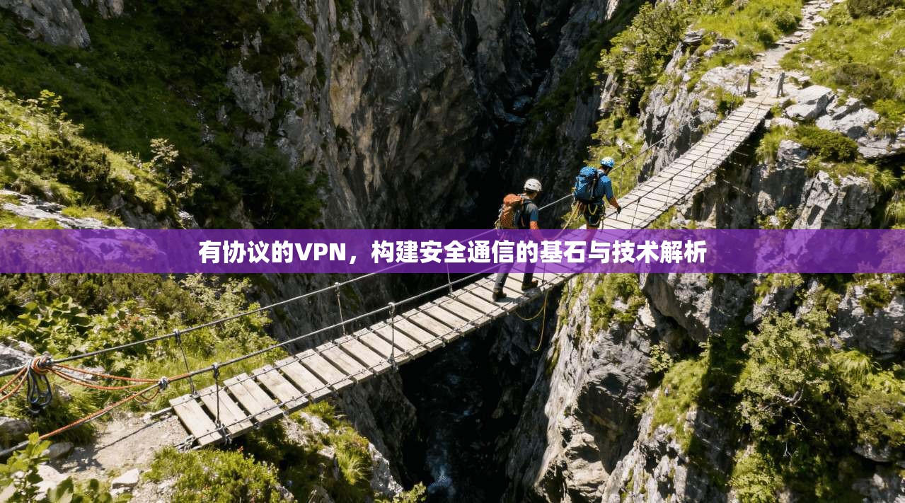 有协议的VPN，构建安全通信的基石与技术解析