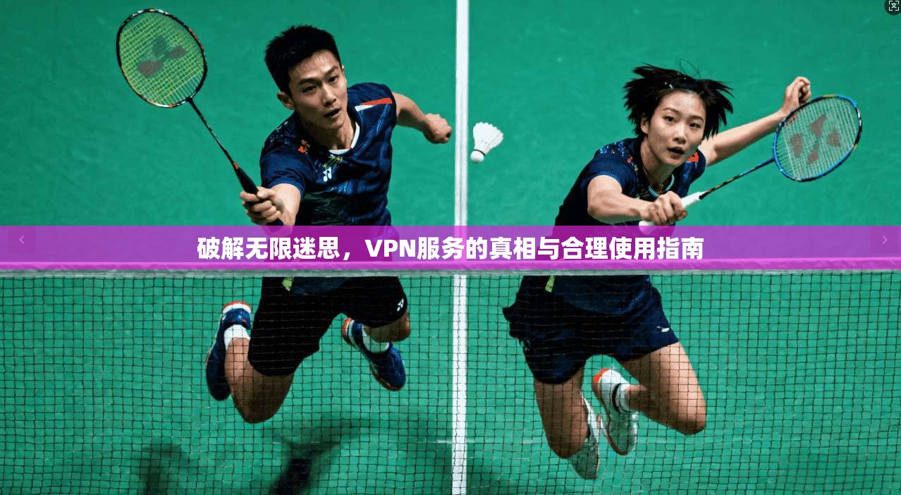 破解无限迷思，VPN服务的真相与合理使用指南