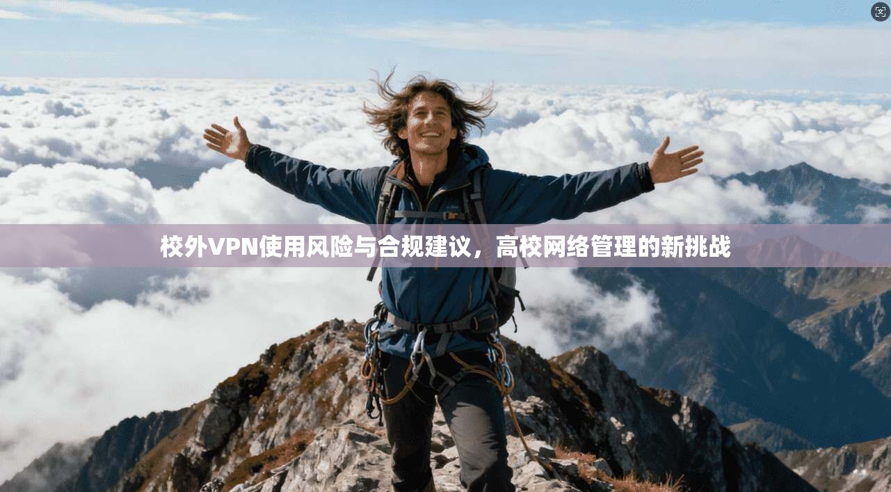 校外VPN使用风险与合规建议，高校网络管理的新挑战