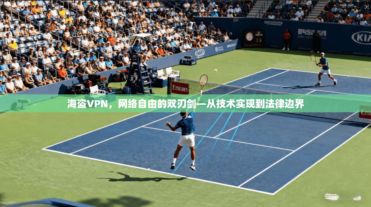 海盗VPN，网络自由的双刃剑—从技术实现到法律边界
