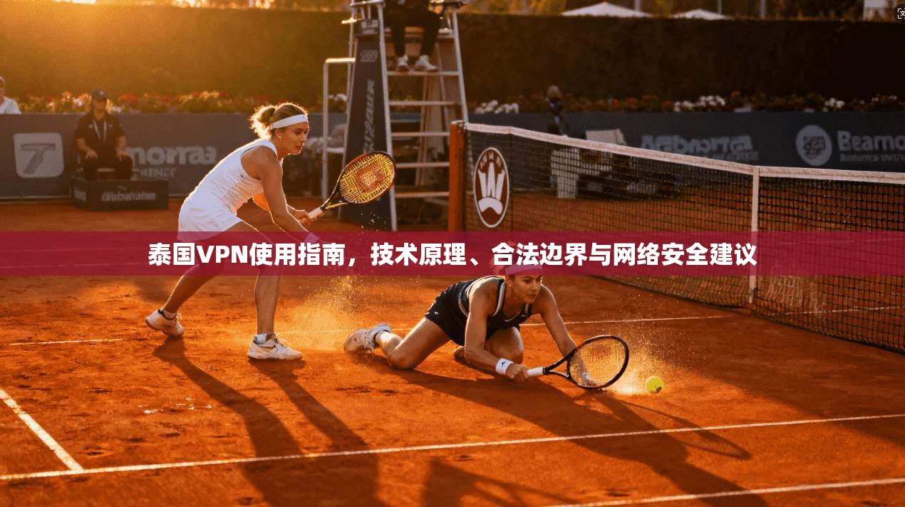 泰国VPN使用指南，技术原理、合法边界与网络安全建议