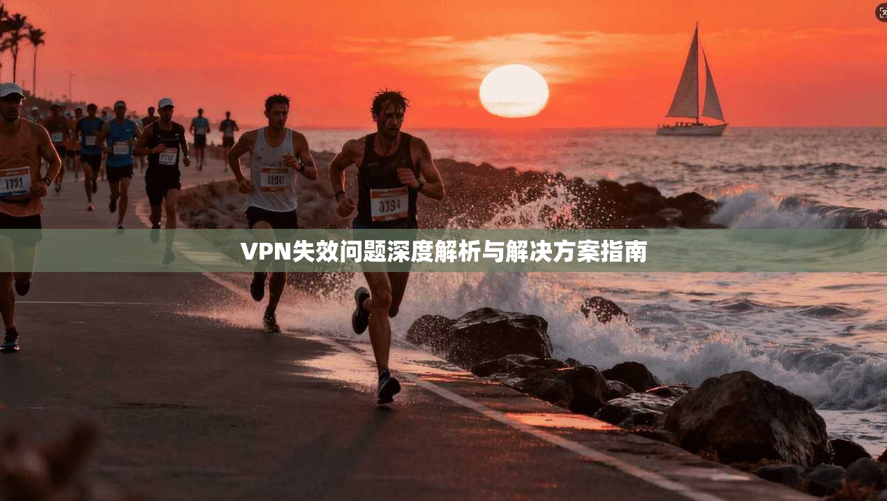 VPN失效问题深度解析与解决方案指南
