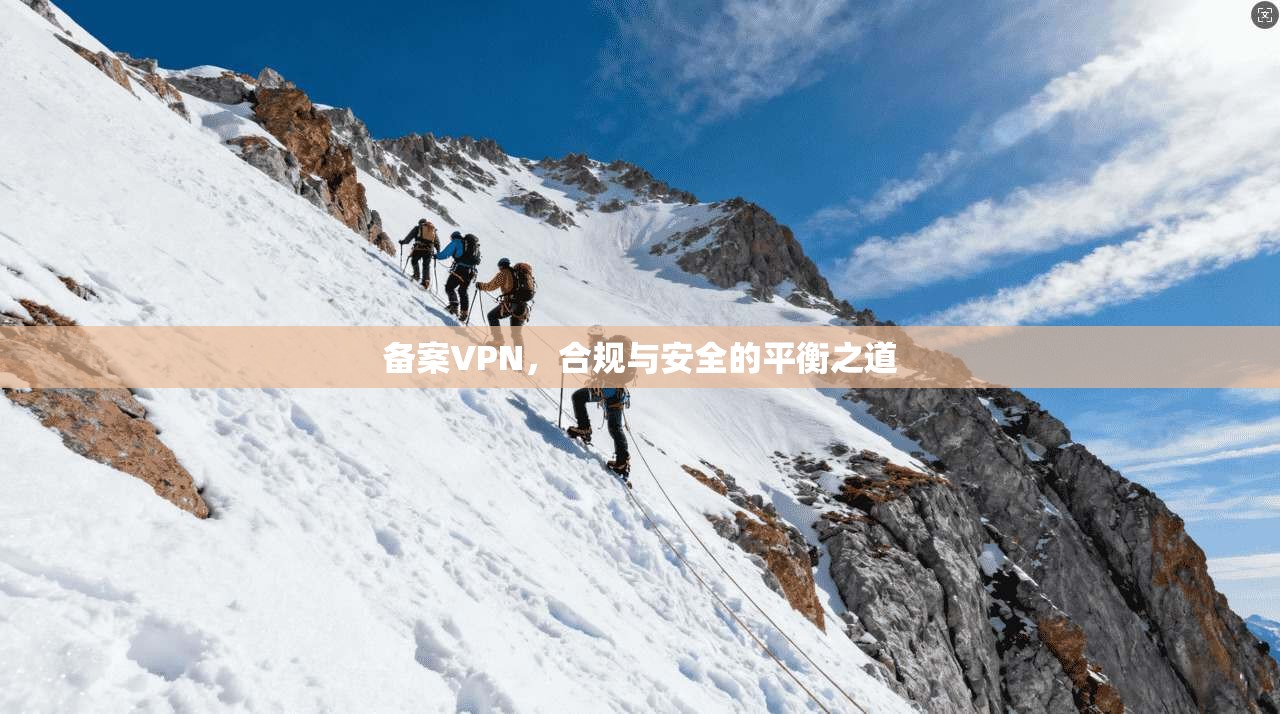 备案VPN，合规与安全的平衡之道  第1张