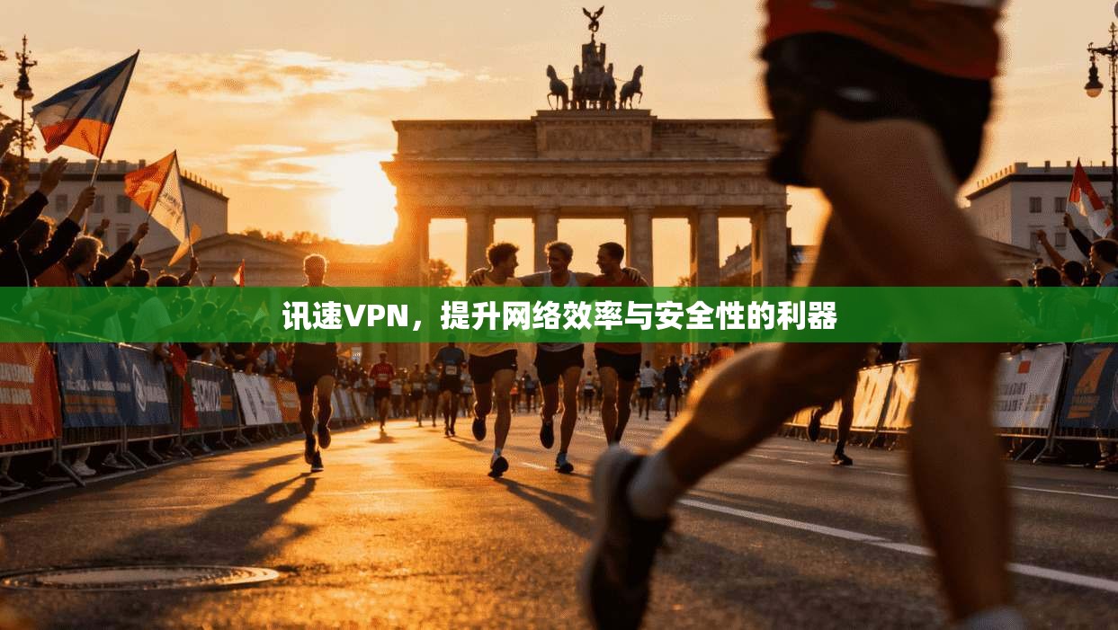 讯速VPN，提升网络效率与安全性的利器