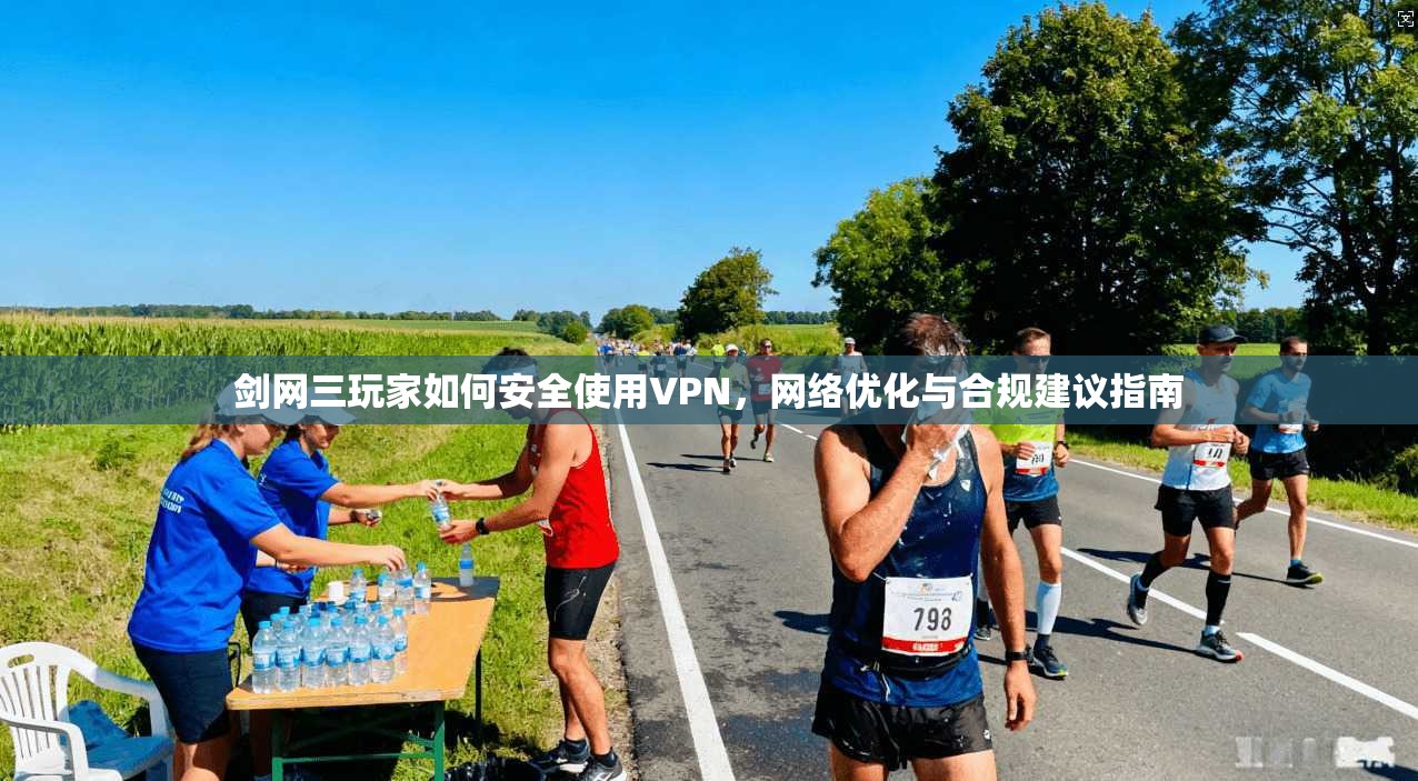 剑网三玩家如何安全使用VPN，网络优化与合规建议指南