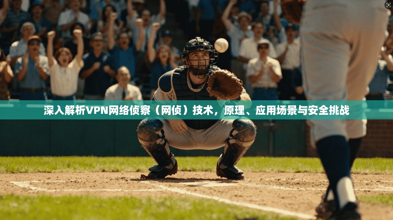 深入解析VPN网络侦察（网侦）技术，原理、应用场景与安全挑战