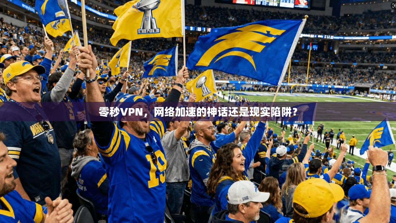 零秒VPN，网络加速的神话还是现实陷阱？