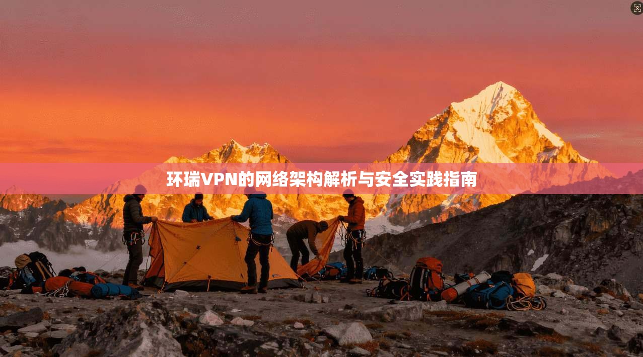 环瑞VPN的网络架构解析与安全实践指南