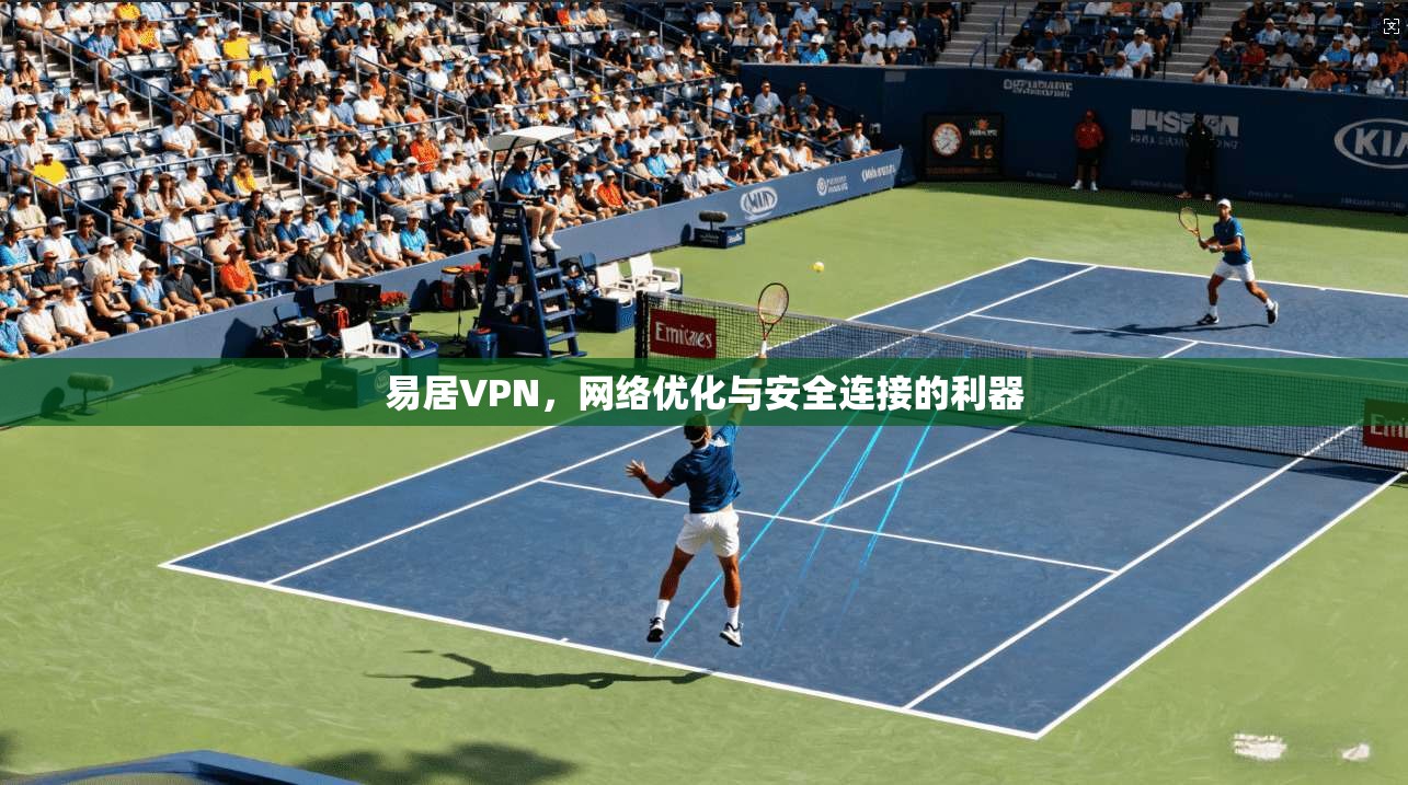 易居VPN，网络优化与安全连接的利器