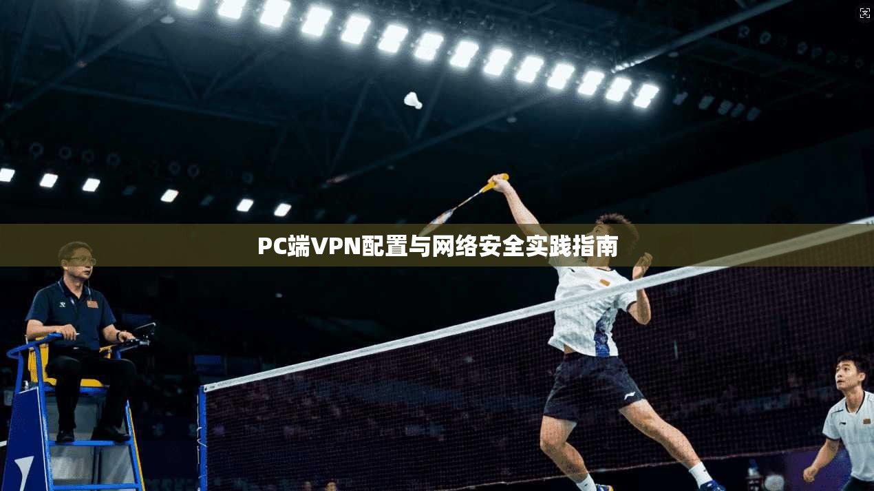 PC端VPN配置与网络安全实践指南