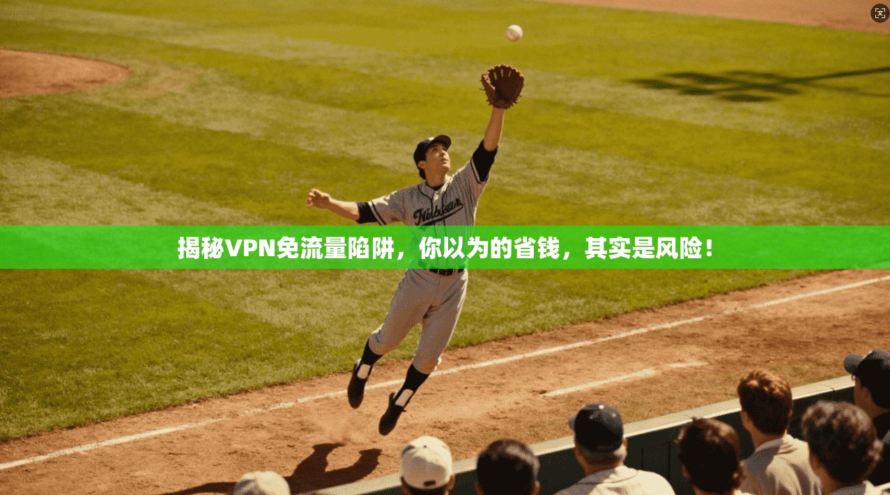 揭秘VPN免流量陷阱，你以为的省钱，其实是风险！