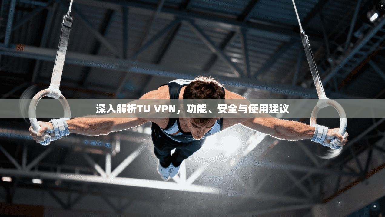 深入解析TU VPN，功能、安全与使用建议